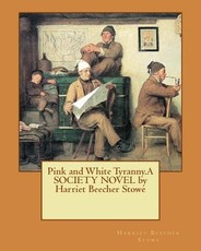 Pink and White Tyranny.A SOCIETY NOVEL by Harriet Beecher Stowe