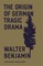 Benjamin, W: Origin of German Tragic Drama