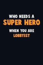 Who Need A SUPER HERO, When You Are Lobbyist