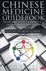 Chinese Medicine Guidebook Essential Oils to Balance the Metal Element & Organ Meridians