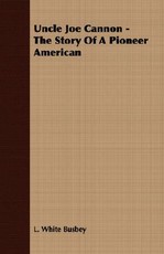 Uncle Joe Cannon - The Story of a Pioneer American