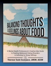 Balancing Thoughts and Feelings About Food: A Mental Health Professional's Creative Idea Guide to Treating Adolescent Eating Disorders In Individual or Group Settings