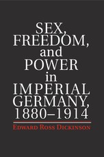 Sex, Freedom, and Power in Imperial Germany, 1880-1914