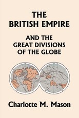 The British Empire and the Great Divisions of the Globe, Book II in the Ambleside Geography Series (Yesterday's Classics)