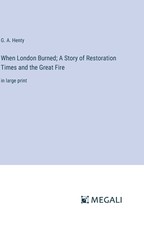 When London Burned; A Story of Restoration Times and the Great Fire