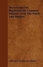 Microscopy For Beginners Or Common Objects From The Ponds And Ditches