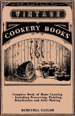 Complete Book of Home Canning - Including Preserving, Pickling, Dehydration and Jelly-Making