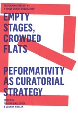 Empty Stages, Crowded Flats - Peformativity As Curatorial Strategy