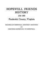 Hopewell Friends History, 1734-1934, Frederick County, Virginia. Records of Hopewell Monthly Meetings and Meetings Reporting to Hopewell. Two Hundred
