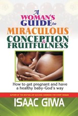 A Woman's Guide To Miraculous Conception And Fruitfulness