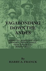 Vagabonding Down the Andes - Being the Narrative of a Journey, Chiefly Afoot, from Panama to Buenos Aires