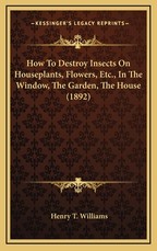 How To Destroy Insects On Houseplants, Flowers, Etc., In The Window, The Garden, The House (1892)