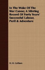 In The Wake Of The War Canoe; A Stirring Record Of Forty Years' Successful Labour, Peril & Adventure
