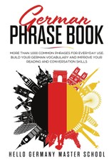 German Phrase Book: More Than 1000 Common Phrases for Everyday Use.Build Your German Vocabulary and Improve Your Reading and Conversation