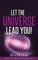 Let The Universe Lead You!