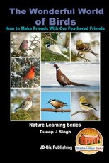 The Wonderful World of Birds - How to Make Friends With Our Feathered Friends