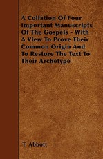 A Collation of Four Important Manuscripts of the Gospels - With a View to Prove Their Common Origin and to Restore the Text to Their Archetype