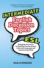 Intermediate English Discussion Topics: ESL speaking activities to help build up confidence and ability with conversation building, basic informal say