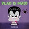 Vlad Is Mad!