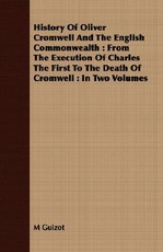 History of Oliver Cromwell and the English Commonwealth: From the Execution of Charles the First to the Death of Cromwell: In Two Volumes