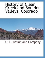 History of Clear Creek and Boulder Valleys, Colorado