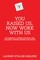 You Raised Us - Now Work With Us