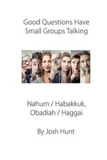Good Questions Have Groups Talking -- Nahum / Habakkuk / Obadiah/ Haggai
