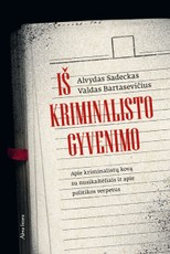 Iš kriminalisto gyvenimo. Apie kriminalistų kovą su nusikaltėliais ir apie politikos verpetus