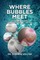 Where Bubbles Meet