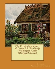 Old Creole days; a story of Creole life. By