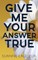 Give Me Your Answer True