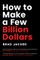 How to Make a Few Billion Dollars