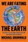 We Are Eating the Earth