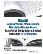 Hawaii Journey Worker / Maintenance Electrician License Exams ExamFOCUS Study Notes & Review Questions 2016/17 Edition