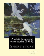 A white heron, and other stories (1886). By