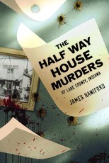 The Half Way House Murders of Lake County, Indiana
