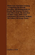 Milch Cows and Dairy Farming - Comprising the Breeds, Breeding, and Management, in Health and Disease, of Dairy and Other Stock, the Selection of MILC