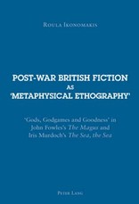 Post-war British Fiction as 'Metaphysical Ethography'; 'Gods, Godgames and Goodness' in John Fowles's The Magus and Iris Murdoch's The Sea, the Sea