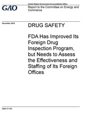 Drug safety, FDA has improved its foreign drug inspection program, but needs to assess the effectiveness and staffing of its foreign offices