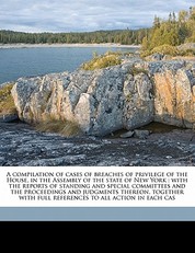 A Compilation of Cases of Breaches of Privilege of the House, in the Assembly of the State of New York