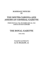 Marriage Notices in the South-Carolina and American General Gazette, 1766 to 1781 and the Royal Gazette, 1781-1782
