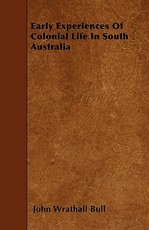 Early Experiences of Colonial Life in South Australia