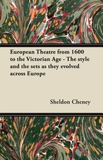 European Theatre from 1600 to the Victorian Age - The Style and the Sets as They Evolved Across Europe