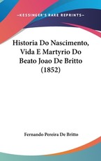 Historia Do Nascimento, Vida E Martyrio Do Beato Joao de Britto (1852)