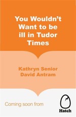 You Wouldn't Want to Be Ill in Tudor Times