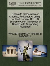 Diatomite Corporation of America, Petitioner, V. Lehigh Portland Cement Co. U.S. Supreme Court Transcript of Record with Supporting Pleadings