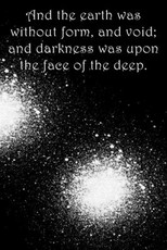 And the earth was without form, and void; and darkness was upon the face of the deep.