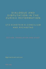 Dialogue and Disputation in the Zurich Reformation: Utz Eckstein's Concilium and Rychsztag
