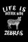 Life Is Better With Zebras