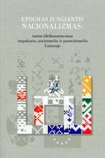 Epochas jungiantis nacionalizmas: tautos (de)konstravimas tarpukario, sovietmečio ir postsovietmečio Lietuvoje